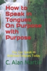 Image for How to Speak in Tongues On Purpose with Purpose : You Can Speak In Unknown Tongues Today