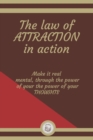 Image for The Law of Attraction in Action : Make it real mental, through the power of your the power of your THOUGHTS