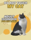 Image for Do Not Touch My Cat Adult Coloring Book For Cat Lover : A Fun Easy, Relaxing, Stress Relieving Beautiful Cats Large Print Adult Coloring Book Of Kittens, Kitty And Cats, Meditate Color Relax, Large Pr
