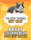 Image for Do Not Touch My Cat Adult Coloring Book For Cat Lover : A Fun Easy, Relaxing, Stress Relieving Beautiful Cats Large Print Adult Coloring Book Of Kittens, Kitty And Cats, Meditate Color Relax, Large Pr