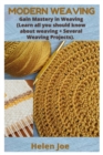 Image for Modern Weaving : Gain Mastery in Weaving (Learn all you should know about weaving + Several Weaving Projects).