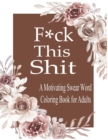 Image for F*ck This Shit : A Motivating Swear word coloring book for Adult