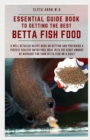 Image for Essential Guide Book to Getting the Best Betta Fish Food : A Well Detailed Recipe Book on Getting and Preparing a Perfect Healthy Nutritious Meal with the Right Amount of Nutrient for Your Betta Fish