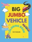 Image for Big Jumbo Vehicle Coloring Book for Toddlers : Easy Fun Big &amp; Cute Coloring Pages For little Kids boys and Girls Preschool of Cars, Trucks, Planes, Trains and More for Education