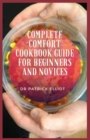 Image for Complete Comfort Cookbook Guide For Beginners And Novices : Comfort food is any food that provides a sense of well-being, nostalgia, or comfort.