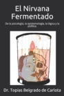 Image for El Nirvana Fermentado : De la psicologia, la epistemologia, la logica y la politica.