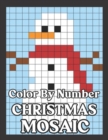 Image for Color By Number Christmas Mosaic : Color by Numbers The 40 Christmas Mosaics of Cute Designs Using the Color Coloring Book for Kids Relaxation and Stress Relief