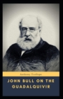 Image for John Bull on the Guadalquivir : Anthony Trollope (Classics, Literature) [Annotated]