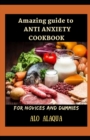 Image for Amazing Guide To Anti Anxiety Cookbook For Novices And Dummies