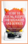Image for Guide to Juicing Recipes For Beginners And Dummies