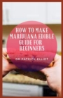 Image for How to Make Marijuana Edible Guide For Beginners : Marijuana has depressant, hallucinogenic and stimulant properties. However, it does not neatly fit into any single one of these categories