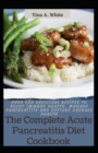 Image for The Complete Acute Pancreatitis Diet Cookbook : Over 200 Delicious Recipes To Boost Immune Health, Manage Pancreatitis And Restore Overall Health