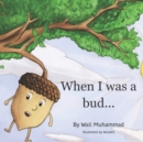 Image for When I was a bud... : A bedtime story about the power of role models