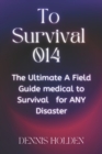Image for To Survival 014 : The Ultimate A Field Easy Guide medical to Survival for ANY Disaster
