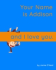 Image for Your Name is Addison and I Love You : A Baby Book for Addison