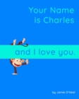 Image for Your Name is Charles and I Love You : A Baby Book for Charles