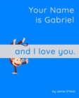 Image for Your Name is Gabriel and I Love You : A Baby Book for Gabriel