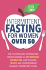 Image for Intermittent Fasting For Women OVER 50 : The Essential Guide To Increasing Energy, Burning Fat, And Resetting Metabolism. Slow The Aging Process And Detox Your Body Thanks To Intermittent Fasting