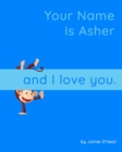 Image for Your Name is Asher and I Love You : A Baby Book for Asher