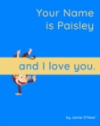 Image for Your Name is Paisley and I Love You : A Baby Book for Paisley