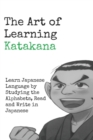 Image for The Art of Learning Katakana : Learn Japanese by Studying the Alphabets, Read and Write in Japanese
