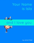 Image for Your Name is Isla and I Love You : A Baby Book for Isla