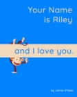 Image for Your Name is Riley and I Love You : A Baby Book for Riley