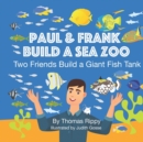 Image for Paul &amp; Frank Build a Sea Zoo : Two Friends Build a Giant Fish Tank