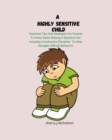 Image for A Highly Sensitive Child : Essential Tips And Strategies For Parent To Know About Raising A Sensitive Kid Including Constructive Discipline To Help Navigate Difficult Behaviors.