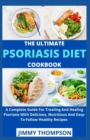 Image for The Ultimate Psoriasis Diet Cookbook : A Complete Guide For Treating And Healing Psoriasis With Delicious, Nutritious And Easy-To-Follow Healthy Recipes