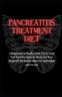 Image for Pancreatitis Treatment Diet : A Beginner&#39;s Guide with Tasty Low Fat diet Recipes to Help Get You Started: Includes what to and what not to eat
