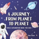 Image for A Journey From Planet to Planet : A Space Exploration Book for Kids with Fun Facts About the Planets, the Sun, the Moon and Our Solar System