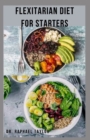 Image for Flexitarian Diet for Starters : Sweet, Easy And Delicious Healthy Flexitarian Recipes, Meal Plan, Menu Prep For Healthy Eating And How To Get Started