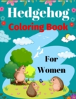 Image for Hedgehog Coloring Book For Women : Fun Hedgehogs Designs to Color for Creativity and Relaxation (Awesome gifts for Mom, Aunty &amp; Grandma)