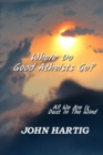 Image for Where Do Good Atheists Go? : All We Are is Dust in the Wind