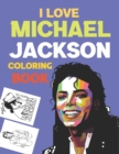 Image for I Love Michael Jackson Coloring Book : The King Of Pop Michael Jackson Coloring Book