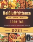 Image for Heißluftfritteuse Rezepte Bibel 2021 : 1000-Tag schnelle, einfache und leckere Rezepte