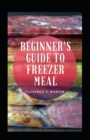 Image for Beginner&#39;s Guide to Freezer Meal