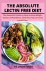 Image for The Absolute Lectin Free Diet : The Essential Guide on How to Lose Weight, Reduce Inflamation, Heal Your Gut and Live Lectin Free .