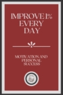 Image for Improve 1% Every Day : Motivation and Personal Success