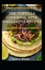 Image for Simplified Guide To The Tortilla Cookbook With Wholesome Recipes For Novices And Dummies