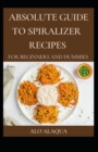 Image for Absolute Guide To Spiralizer Recipes For Beginners And Dummies