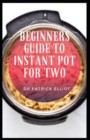 Image for Beginners Guide to Instant Pot For Two : Instant Pot is being used by some as a generic name for pressure cookers of any brand.
