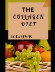 Image for The Collagen Diet : Discover Simple Tons of Healthy Homemade Recipes To A Smooth Skin, Healthy Heart and A Relieved Joint