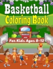 Image for Basketball Coloring Book For Kids Ages 8-12 : Beautiful Basketball coloring book with fun &amp; creativity for Boys, Girls &amp; Old Kids (Awesome Gifts For children&#39;s)