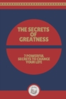 Image for The Secrets of Greatness : 7 Powerful Secrets to Change your Life