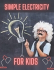 Image for Simple Electricity for Kids : A simple book that explain ELECTRICITY for Kids Up to 15 Years Old
