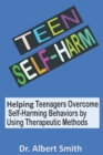 Image for Teen Self-Harm : Helping Teenagers Overcome Self-Harming Behaviors by Using Therapeutic Methods