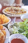 Image for The authentic Caribbean and Pacific cookbook : Recipes with simple ingredients to follow with confidence. A culinary journey for every taste and any situation.