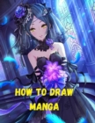 Image for How To Draw manga : Manga for the Beginner Everything you Need to Start Drawing Right Away The Complete Guide to Drawing Action Manga A Step-by-Step Manga for the Beginner Everything you Need to Start
